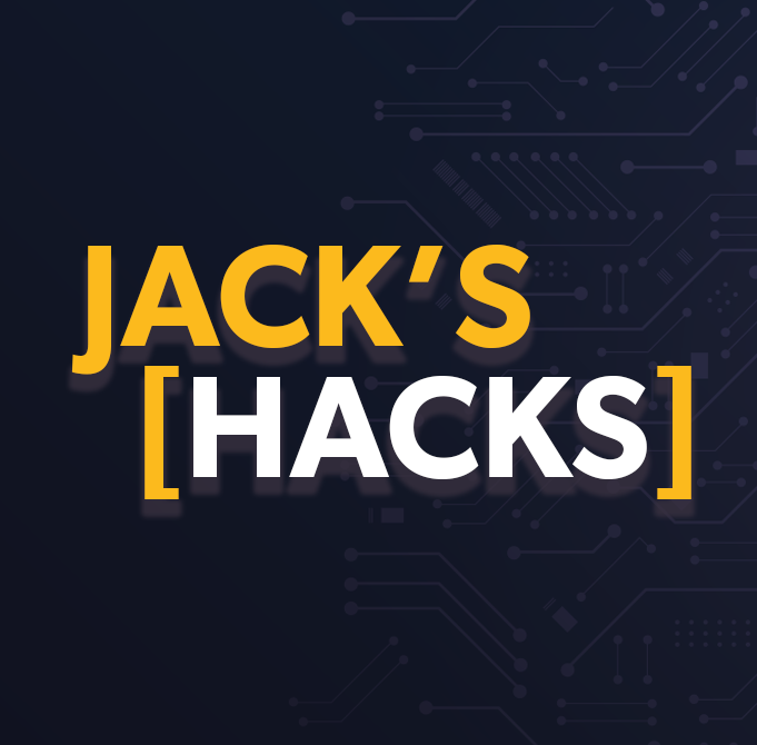 Jack’s Hacks: Spring Edition